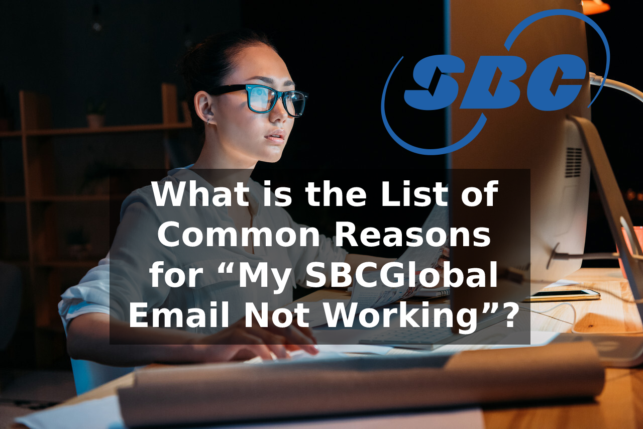 What is the List of Common Reasons for “My SBCGlobal Email Not Working”?